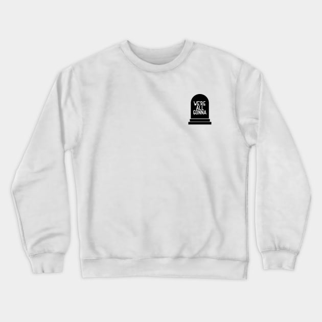 We're All Gonna Die Crewneck Sweatshirt by Comedy and Poetry